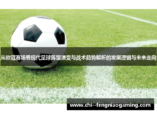 从欧冠赛场看现代足球阵型演变与战术趋势解析的发展逻辑与未来走向