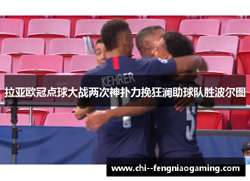 拉亚欧冠点球大战两次神扑力挽狂澜助球队胜波尔图