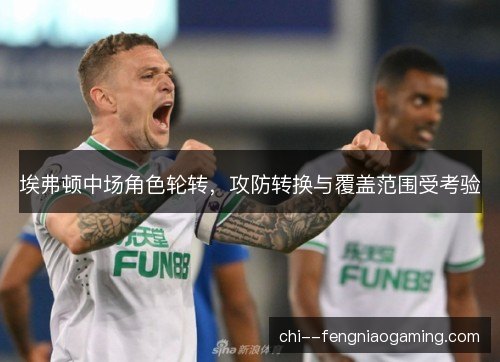 埃弗顿中场角色轮转，攻防转换与覆盖范围受考验